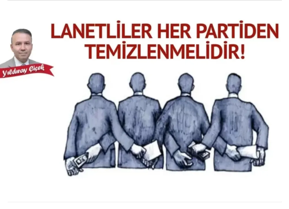 Yıldıray ÇİÇEK yazdı: Lanetliler her partiden temizlenmelidir!