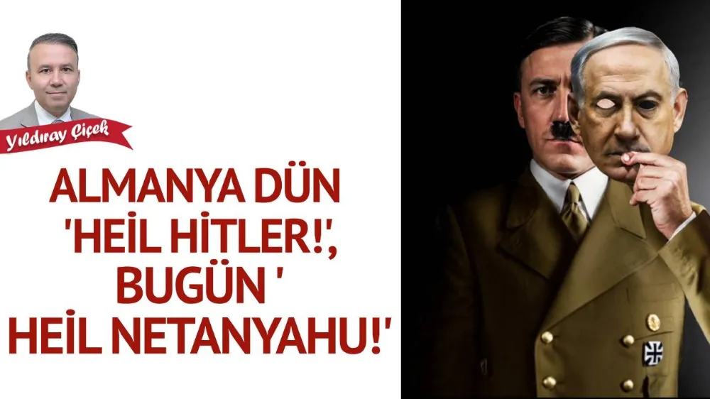 Almanya dün “Heil Hitler!”, bugün “Heil Netanyahu!”